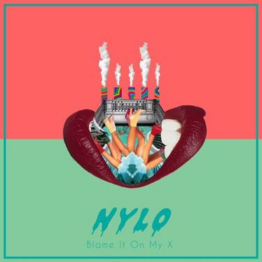 Nylo – “Blame It On My X”