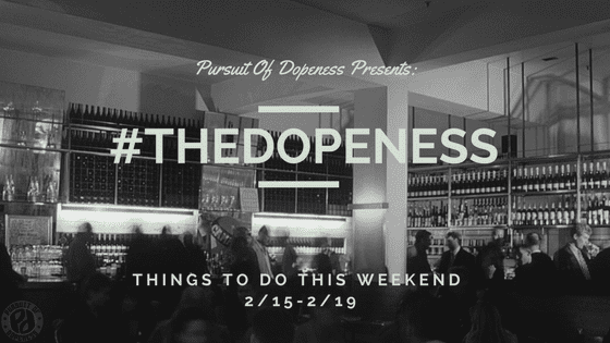 #THEDOPENESS: Things To Do This Weekend (2/15-2/19)