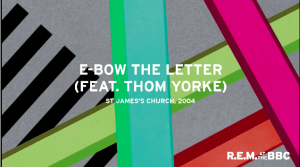 R.E.M. feat. Thom Yorke – “E-Bow the Letter”