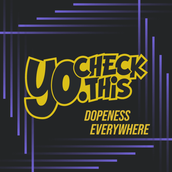 Dopeness Everywhere: ‘Yo. Check This’ Ep. 7