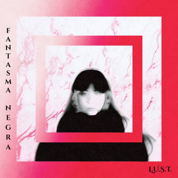 Review: Post-Punk Fantasma Negra Returns with Their Anticipated  EP, ‘Lust’